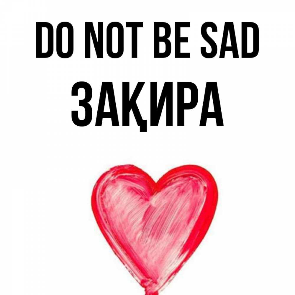 Greetings card с именем, ЗАҚИРА Do not be sad сердечко Greetings with text for free download 