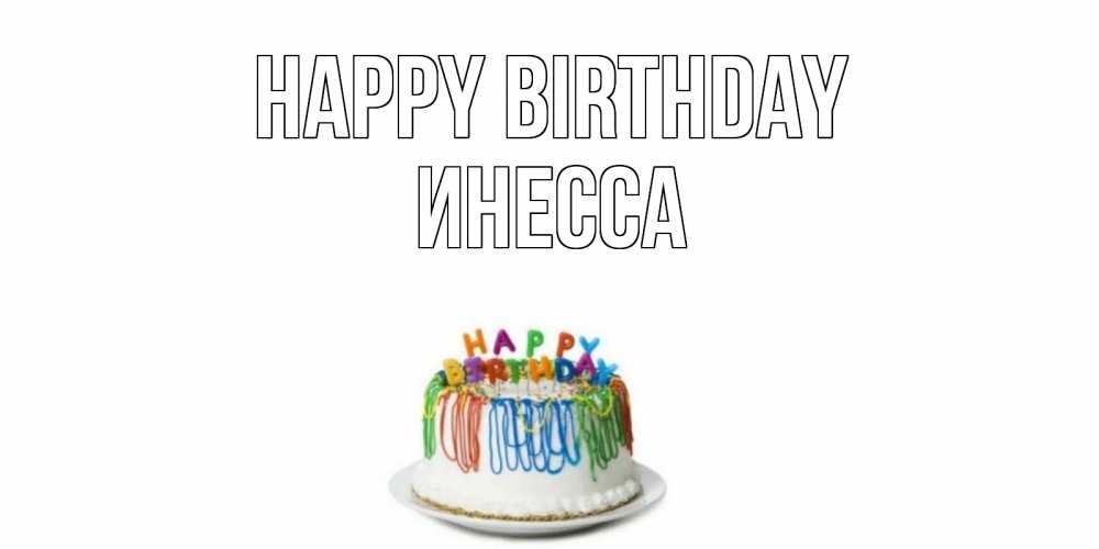 Greetings card с именем, Инесса Happy Birthday Тортик Greetings with text for free download 