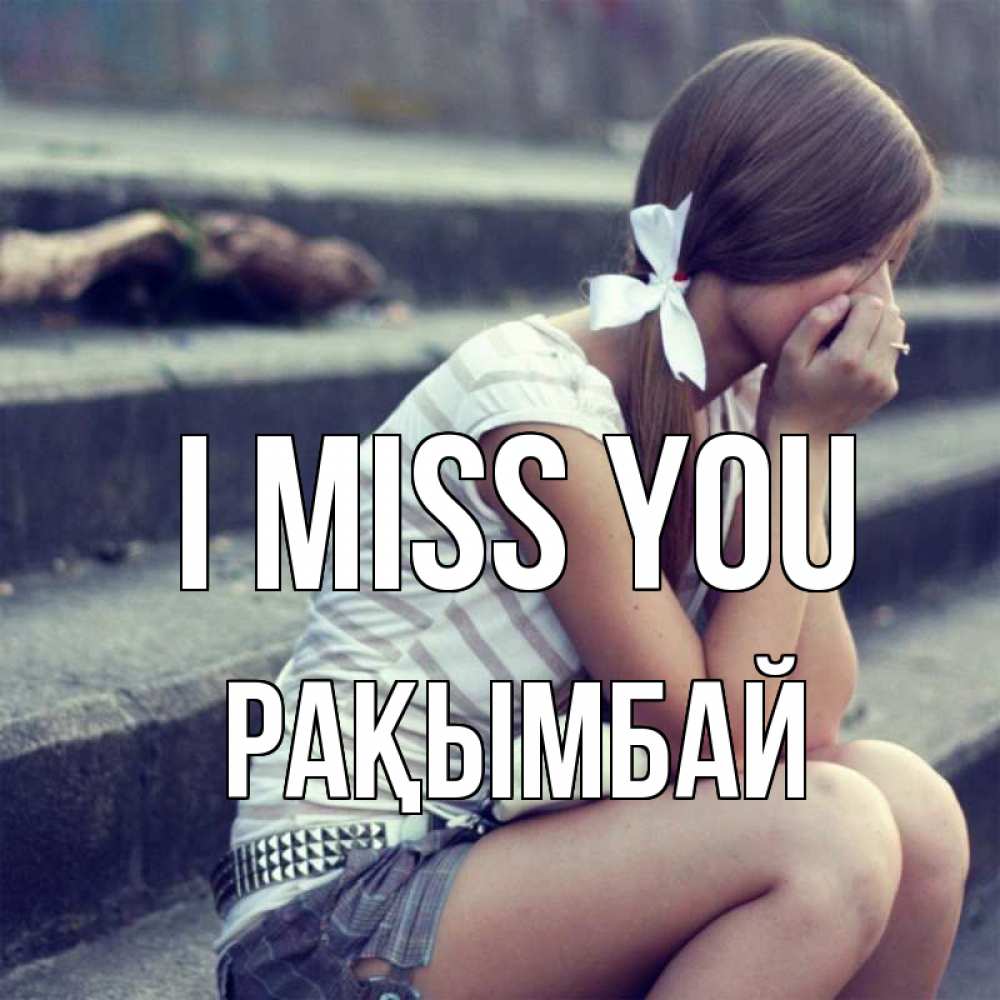 Greetings card с именем, Рақымбай I miss you девушка плачет Greetings with text for free download 