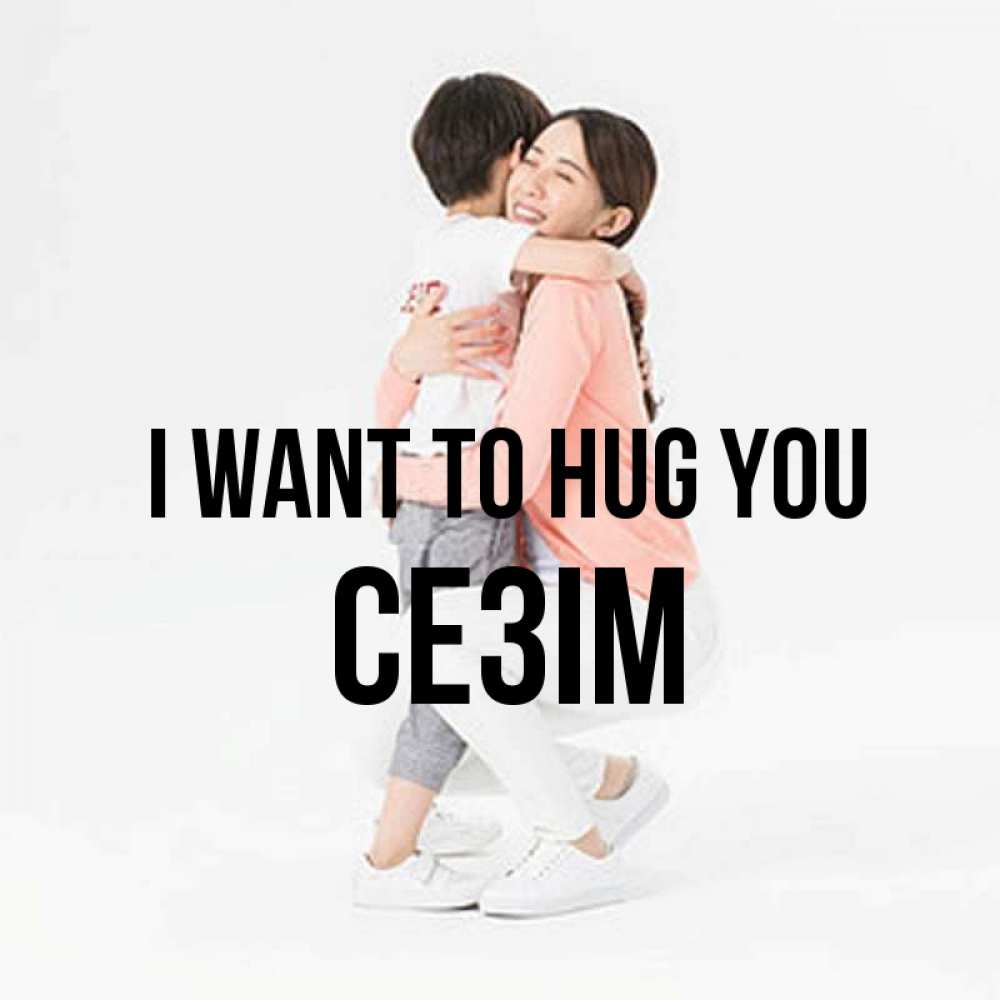 Greetings card с именем, СЕЗІМ I want to hug you соскучилась по сыну Greetings with text for free download 