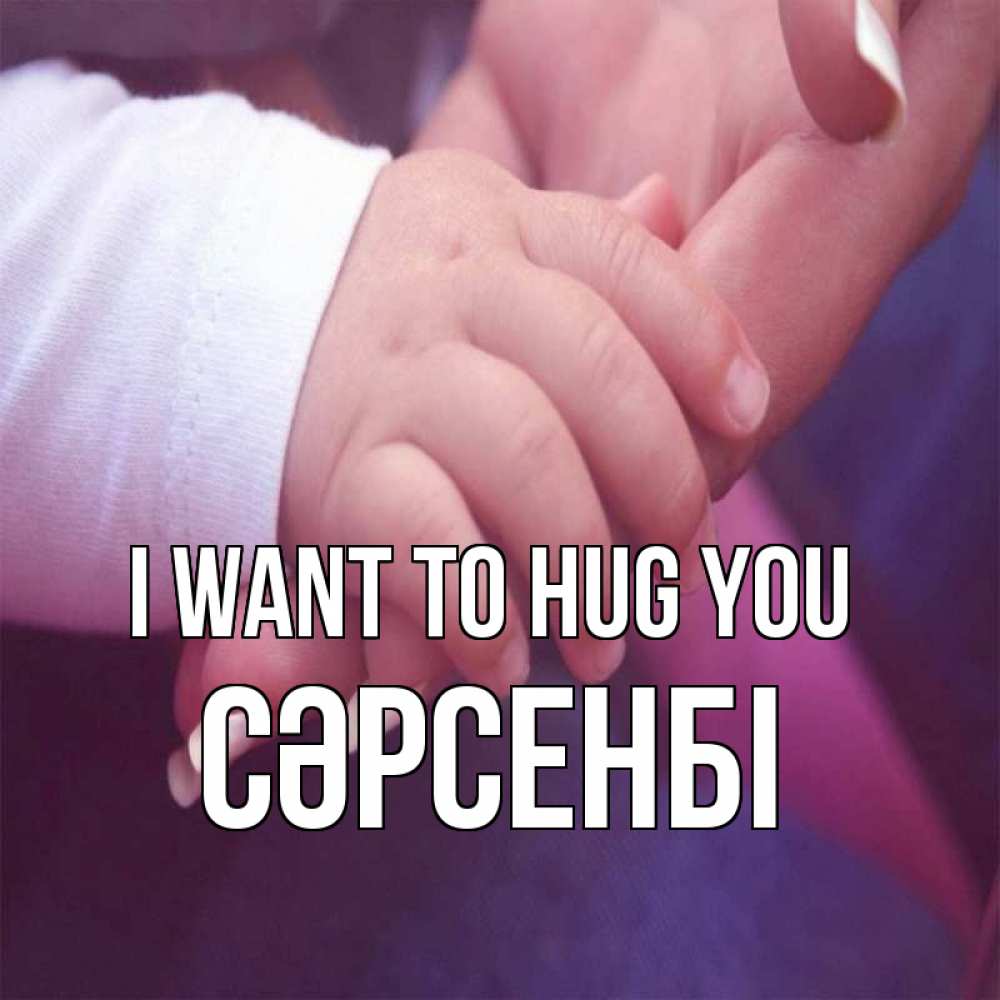 Greetings card с именем, СӘРСЕНБІ I want to hug you мама с ребенком Greetings with text for free download 