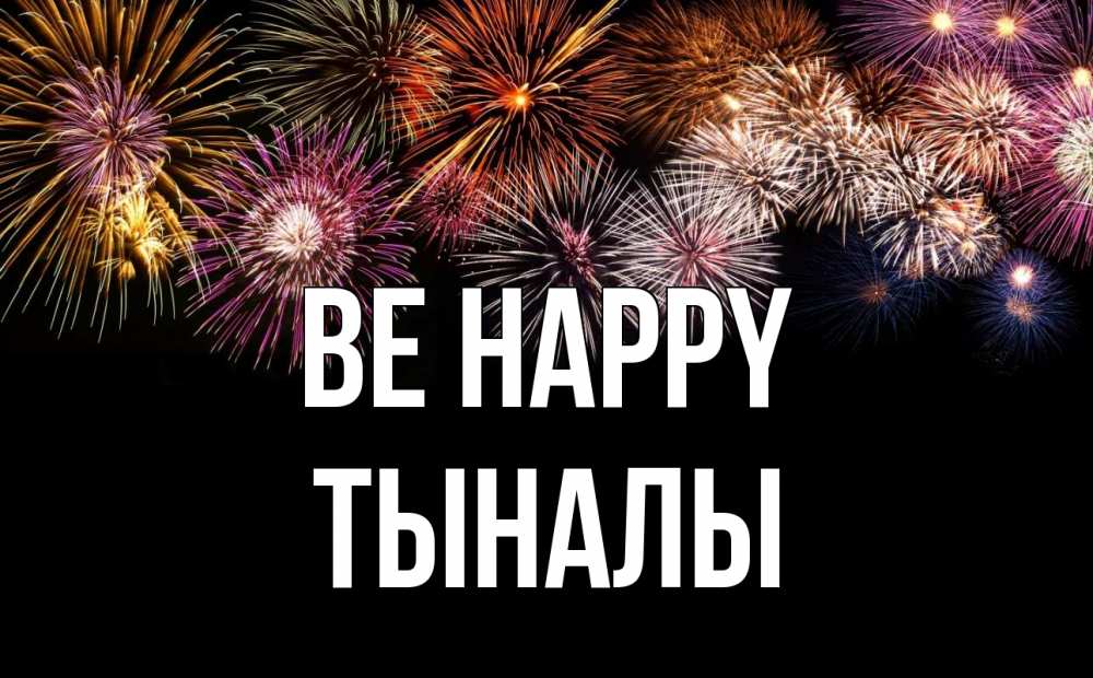 Greetings card с именем, ТЫНАЛЫ Be happy Фейрверг 1 Greetings with text for free download 