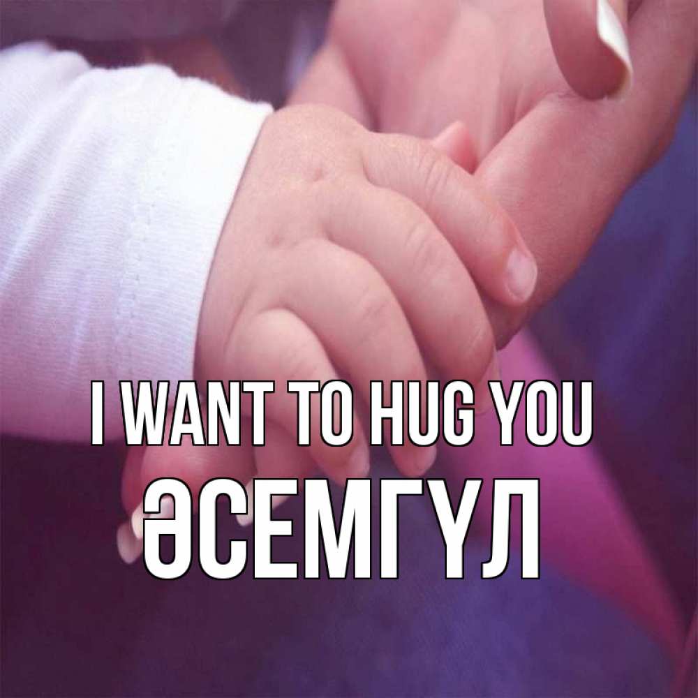 Greetings card с именем, ӘСЕМГҮЛ I want to hug you мама с ребенком Greetings with text for free download 