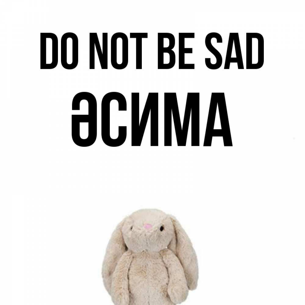 Greetings card с именем, ӘСИМА Do not be sad детская игрушка зайчика Greetings with text for free download 