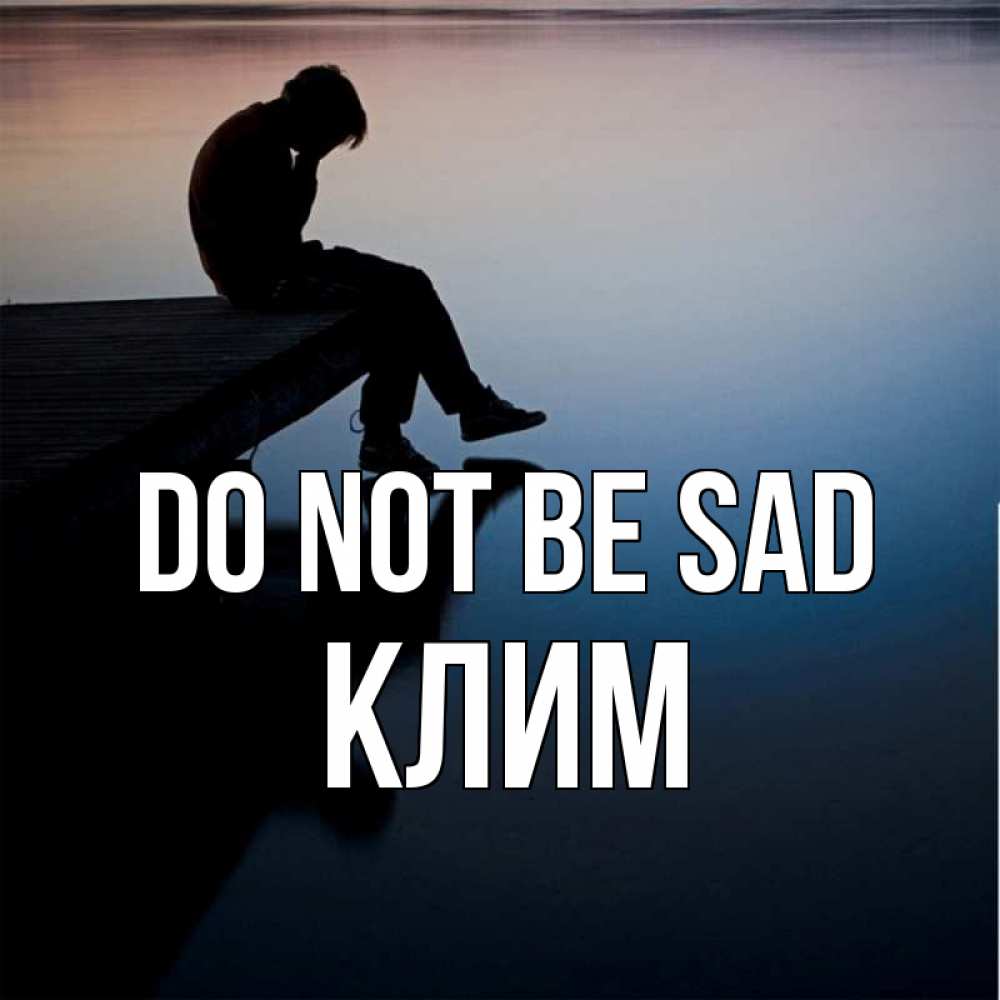 Greetings card с именем, Клим Do not be sad печаль Greetings with text for free download 