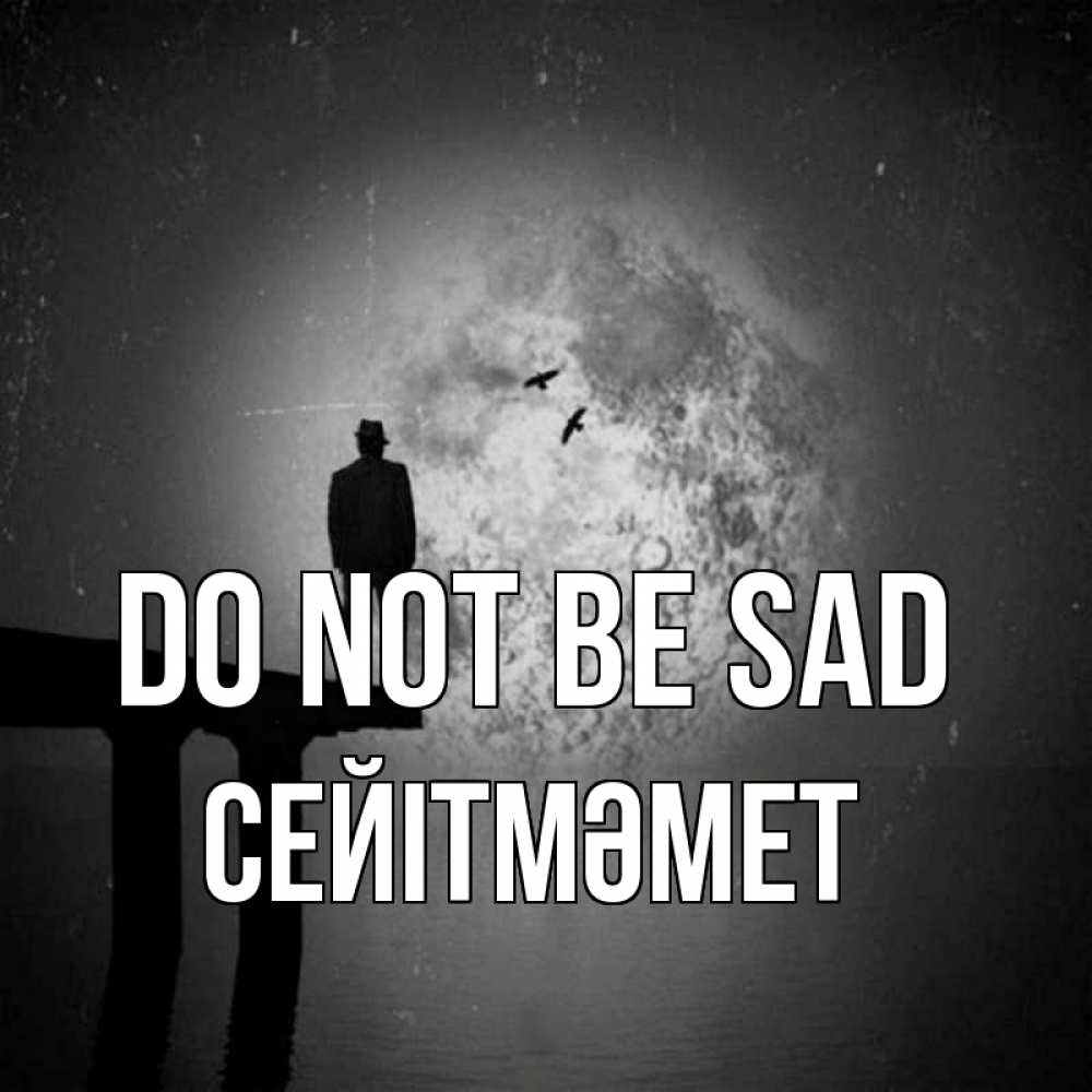 Greetings card с именем, СЕЙІТМӘМЕТ Do not be sad мужчина на мосту Greetings with text for free download 