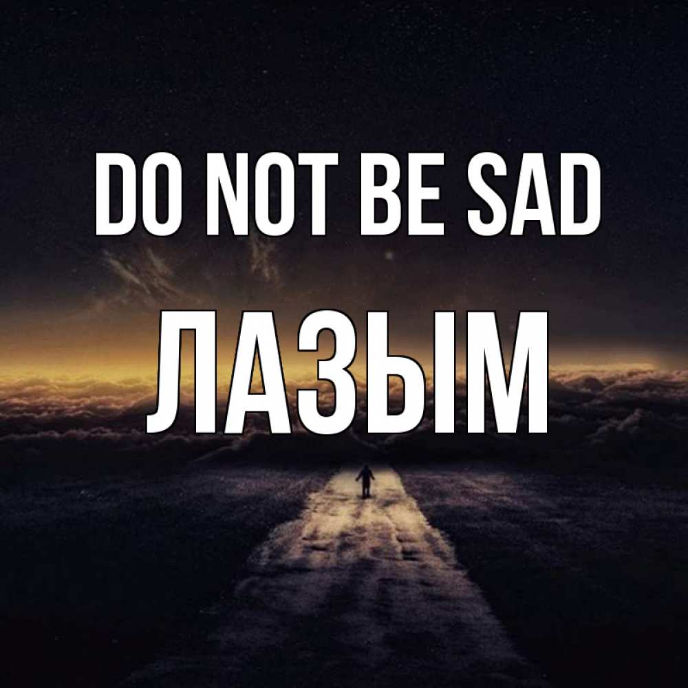 Greetings card с именем, ЛАЗЫМ Do not be sad дорога в никуда Greetings with text for free download 