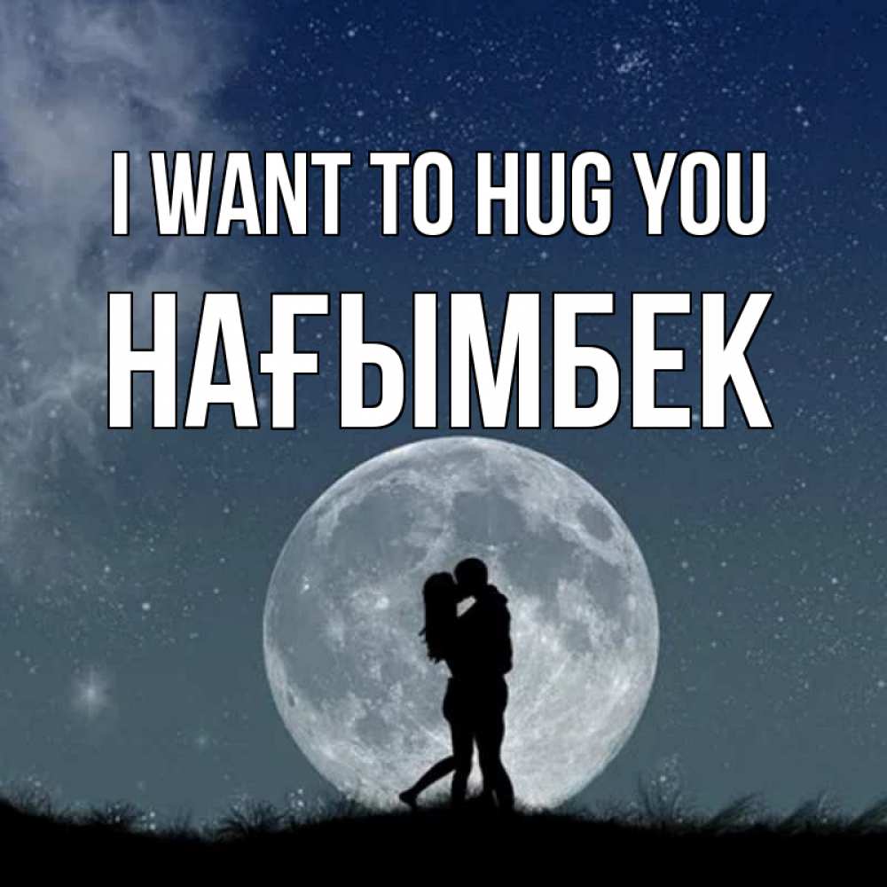 Greetings card с именем, НАҒЫМБЕК I want to hug you сладкая парочка Greetings with text for free download 