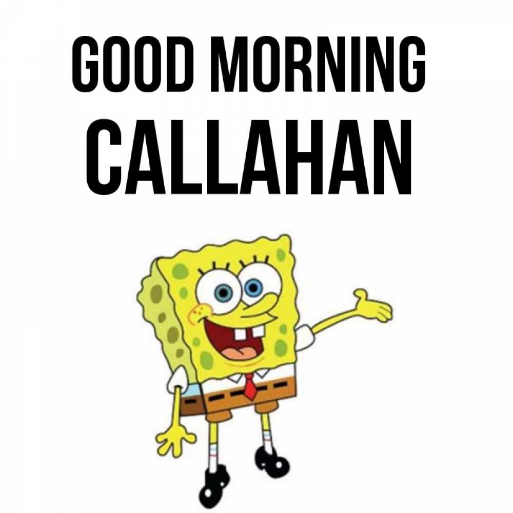 Greetings card с именем, Callahan Good morning губка боб улыбается Greetings with text for free download 