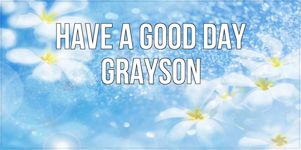 Greetings card с именем, Grayson Have a good day прекрасное настроение Greetings with text for free download 