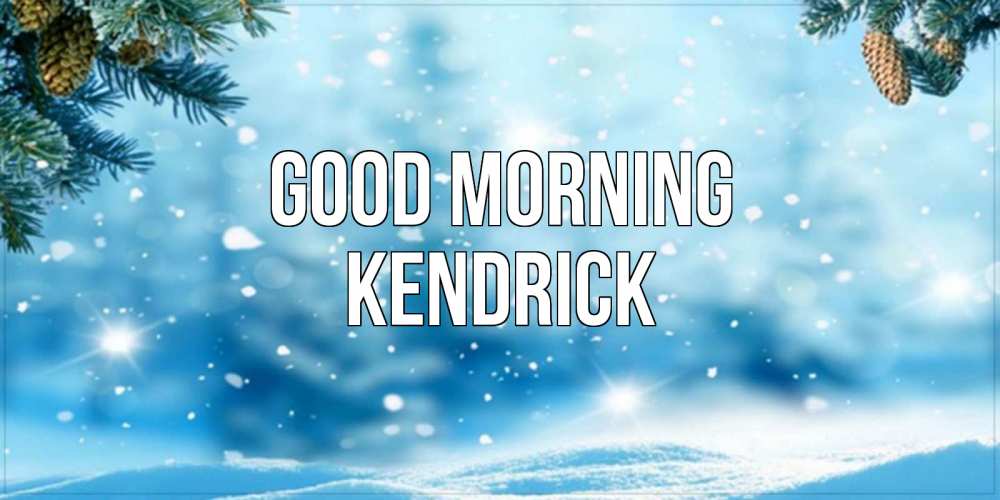 Greetings card с именем, Kendrick Good morning зимнее доброе утро Greetings with text for free download 