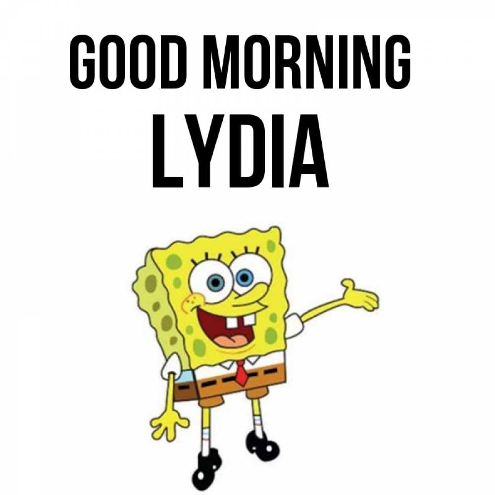 Greetings card с именем, Lydia Good morning губка боб улыбается Greetings with text for free download 