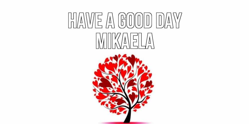Greetings card с именем, Mikaela Have a good day открытка с пожеланием хорошего дня Greetings with text for free download 