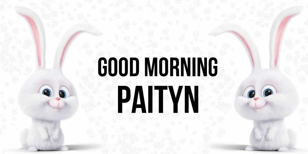 Greetings card с именем, Paityn Good morning кролики с длинными ушками Greetings with text for free download 