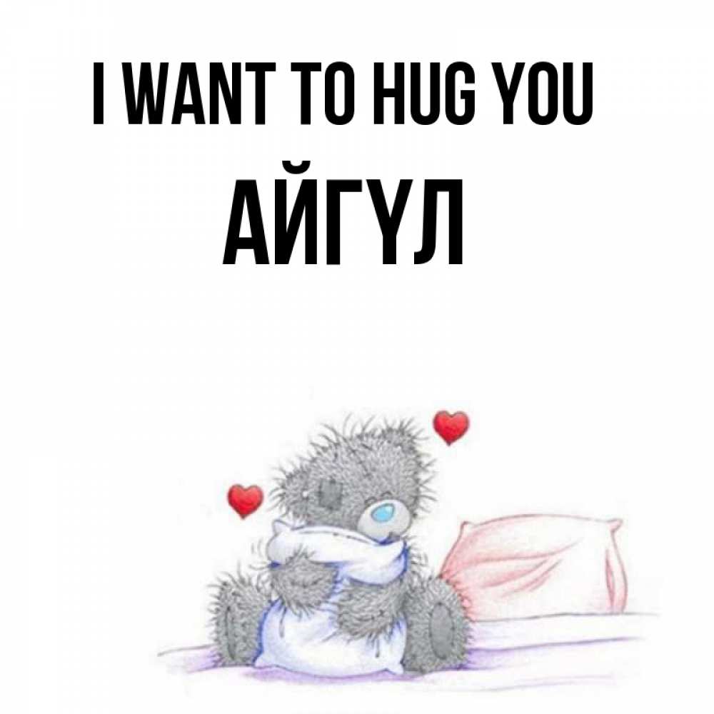 Greetings card с именем, АЙГҮЛ I want to hug you сердечки мишка Тедди и кроватка Greetings with text for free download 