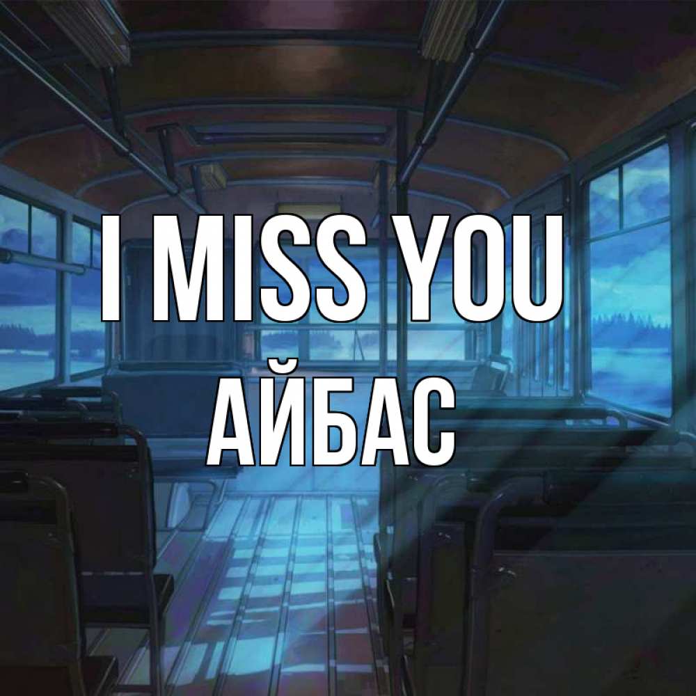 Greetings card с именем, Айбас I miss you тоска Greetings with text for free download 