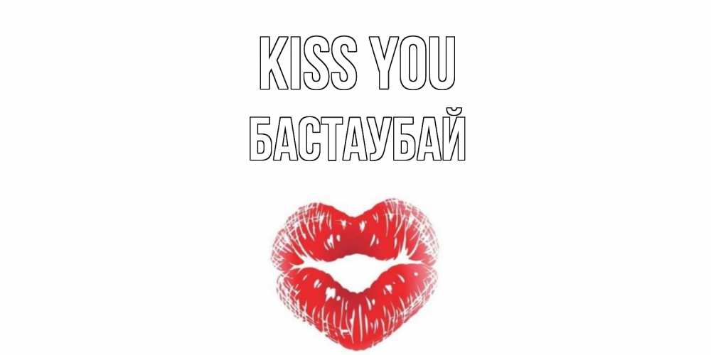 Greetings card с именем, Бастаубай Kiss you поцелуй Greetings with text for free download 