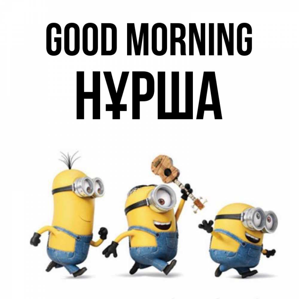 Greetings card с именем, НҰРША Good morning миньоны и прекрасное утро Greetings with text for free download 