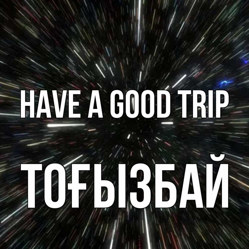 Greetings card с именем, ТОҒЫЗБАЙ Have a good trip туннель Greetings with text for free download 