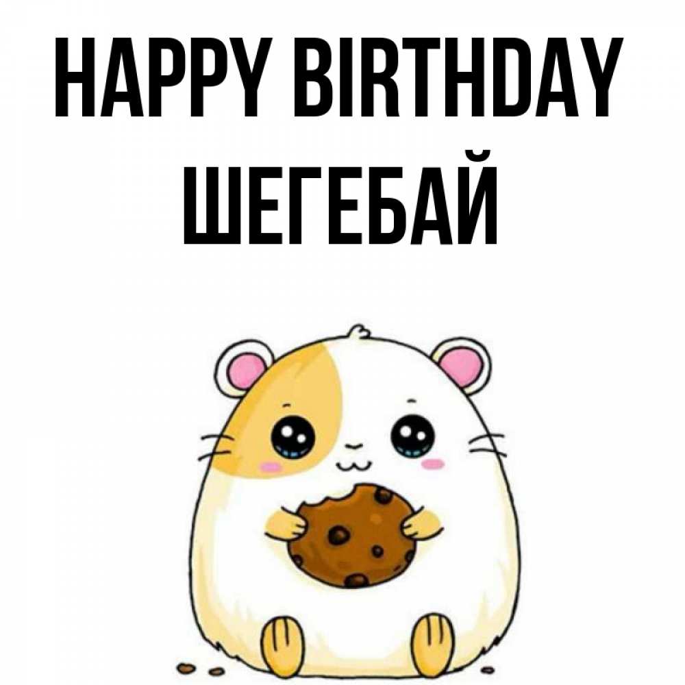 Greetings card с именем, ШЕГЕБАЙ Happy Birthday с днюхой Greetings with text for free download 