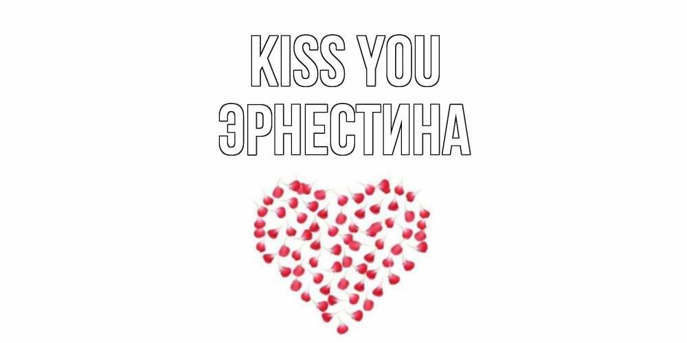 Greetings card с именем, Эрнестина Kiss you сердце Greetings with text for free download 