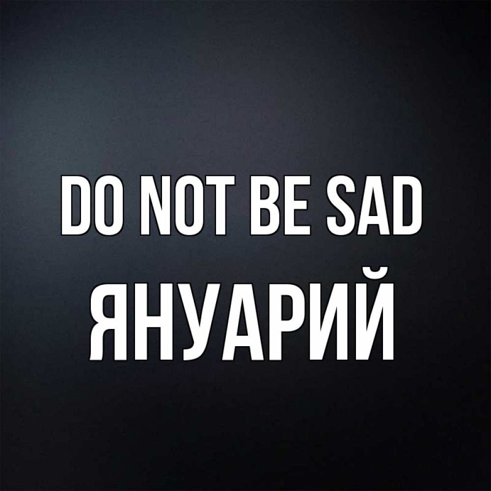 Greetings card с именем, Януарий Do not be sad Градиент серый Greetings with text for free download 