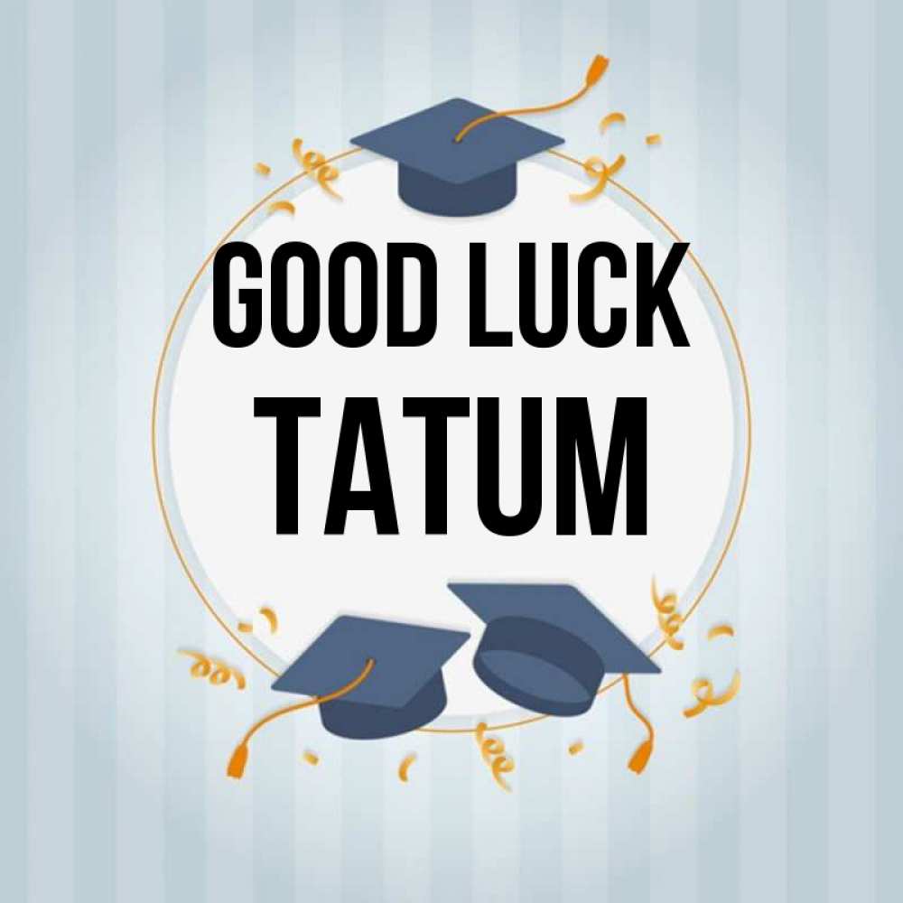 Greetings card с именем, Tatum Good luck для студентов Greetings with text for free download 
