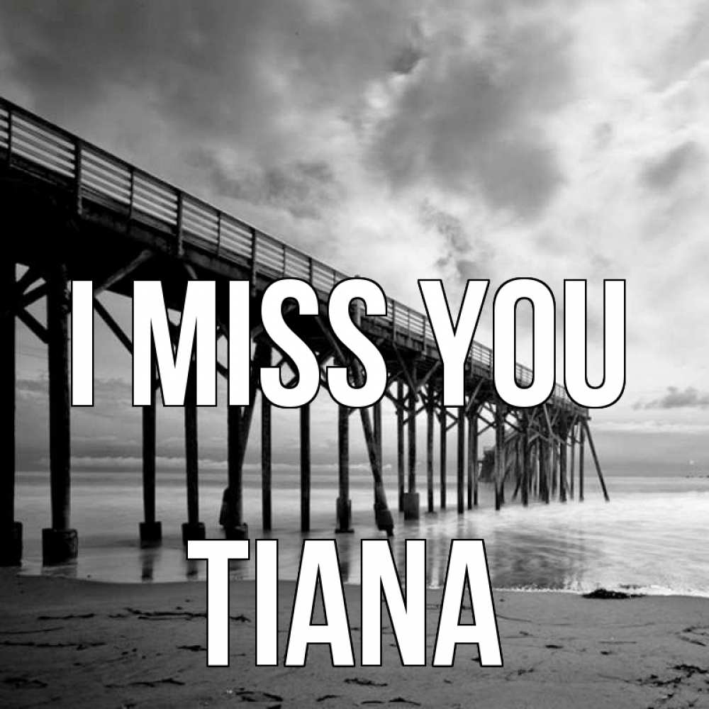 Greetings card с именем, Tiana I miss you старый Greetings with text for free download 