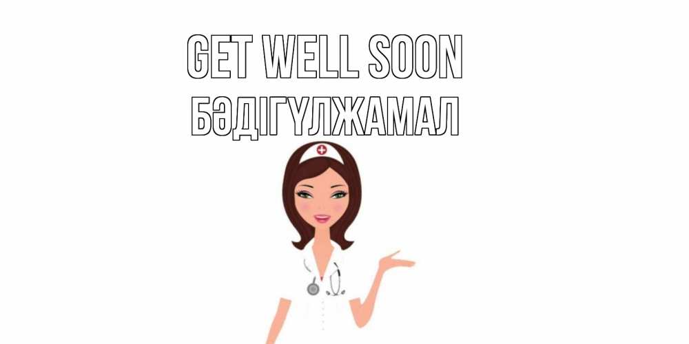 Greetings card с именем, БӘДІГҮЛЖАМАЛ Get well soon не болей с медсестрой Greetings with text for free download 