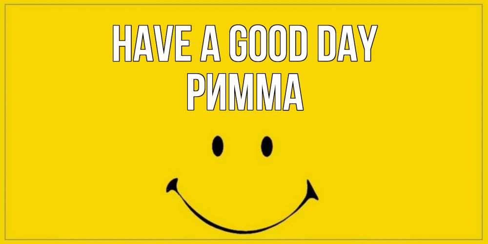 Greetings card с именем, Римма Have a good day улыбка Greetings with text for free download 