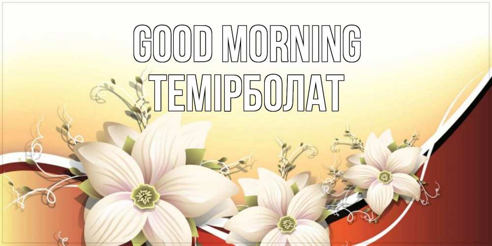 Greetings card с именем, ТЕМІРБОЛАТ Good morning пожелания доброго утра Greetings with text for free download 