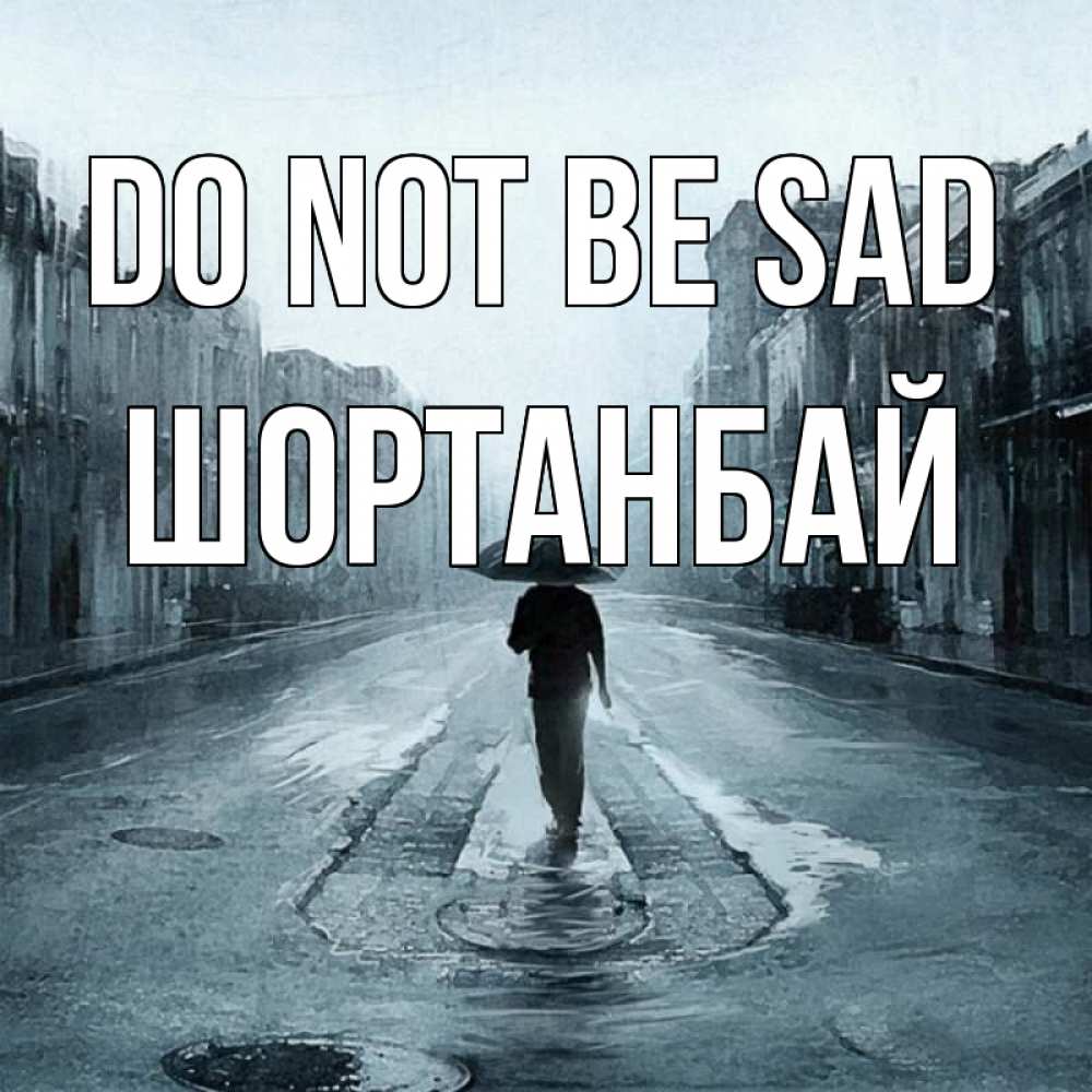 Greetings card с именем, ШОРТАНБАЙ Do not be sad опустевшая улица Greetings with text for free download 