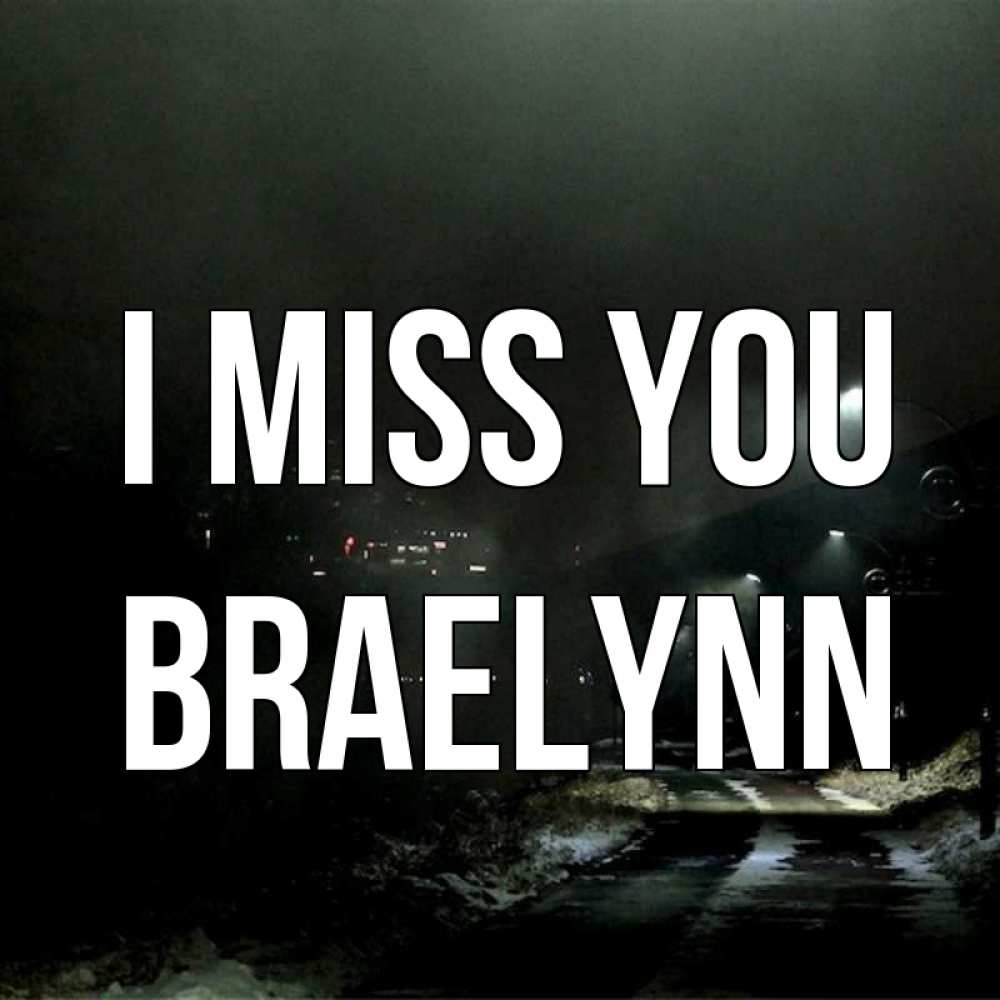 Greetings card с именем, Braelynn I miss you окраина города Greetings with text for free download 