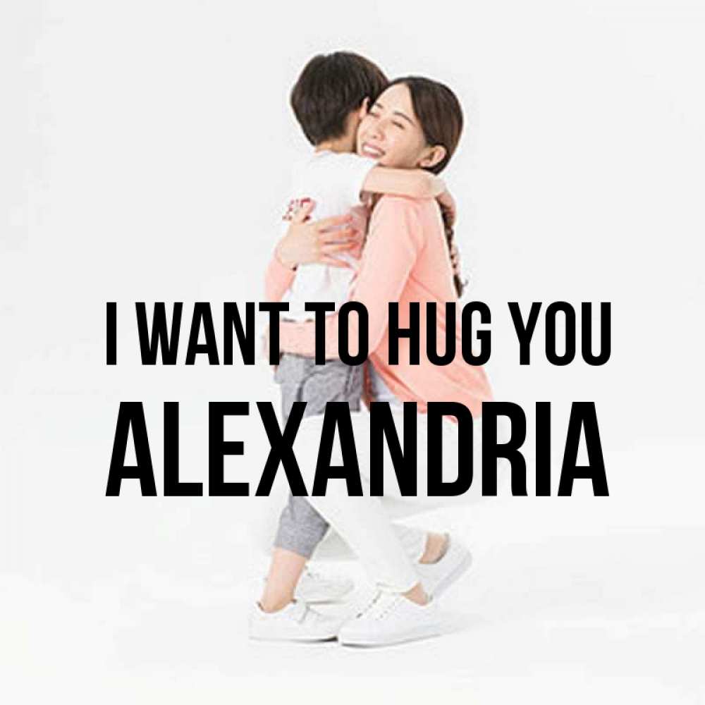 Greetings card с именем, Alexandria I want to hug you соскучилась по сыну Greetings with text for free download 