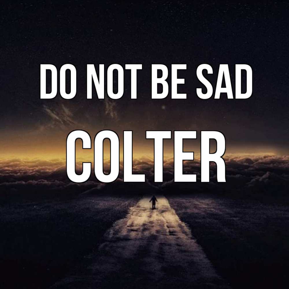 Greetings card с именем, Colter Do not be sad дорога в никуда Greetings with text for free download 