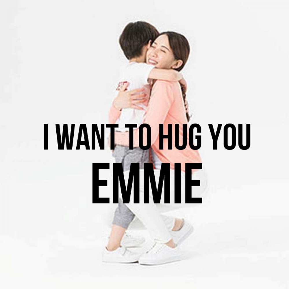 Greetings card с именем, Emmie I want to hug you соскучилась по сыну Greetings with text for free download 