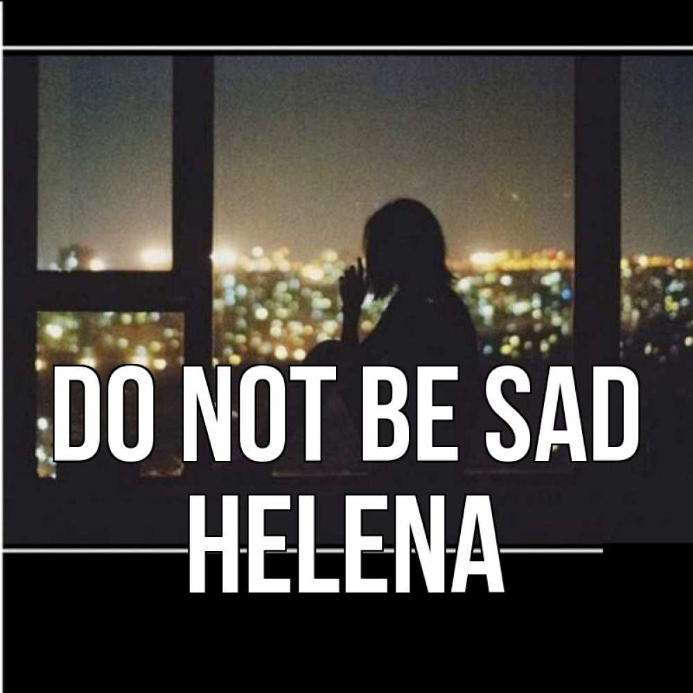 Greetings card с именем, Helena Do not be sad смотрит на ночной город Greetings with text for free download 