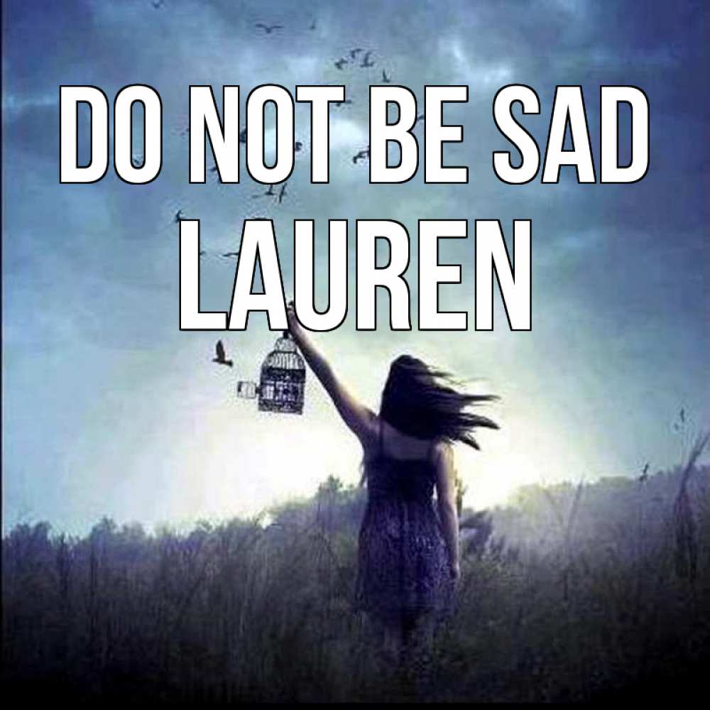 Greetings card с именем, Lauren Do not be sad на волю Greetings with text for free download 