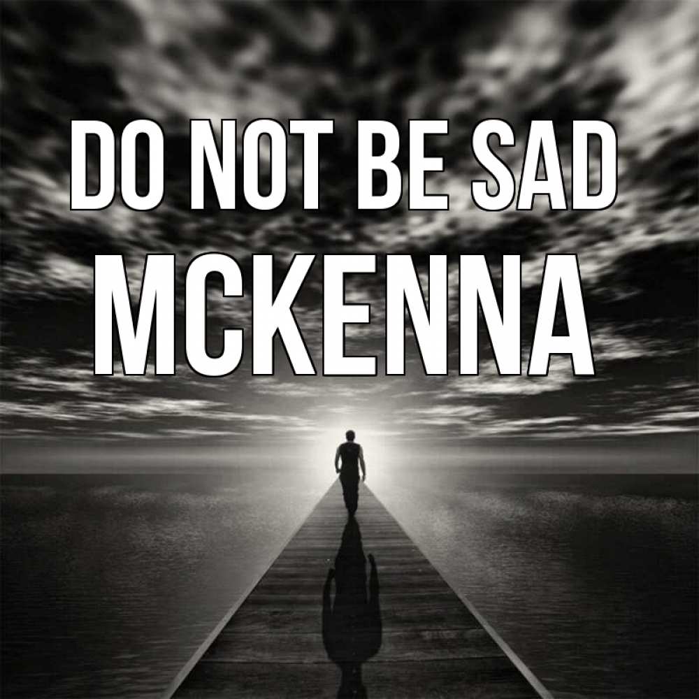 Greetings card с именем, Mckenna Do not be sad человек Greetings with text for free download 