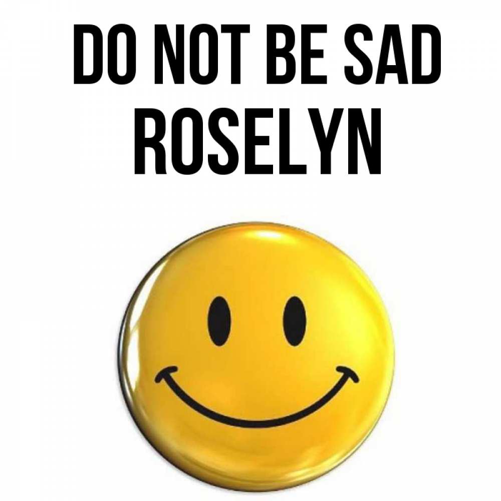 Greetings card с именем, Roselyn Do not be sad желаем всем позитива Greetings with text for free download 