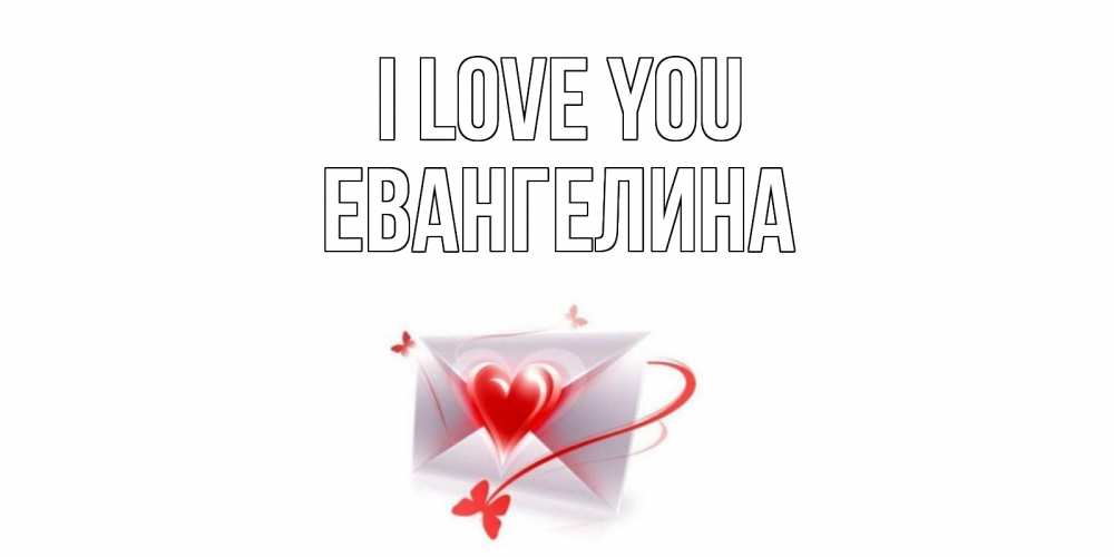 Greetings card с именем, Евангелина I love you конверт, сердце Greetings with text for free download 