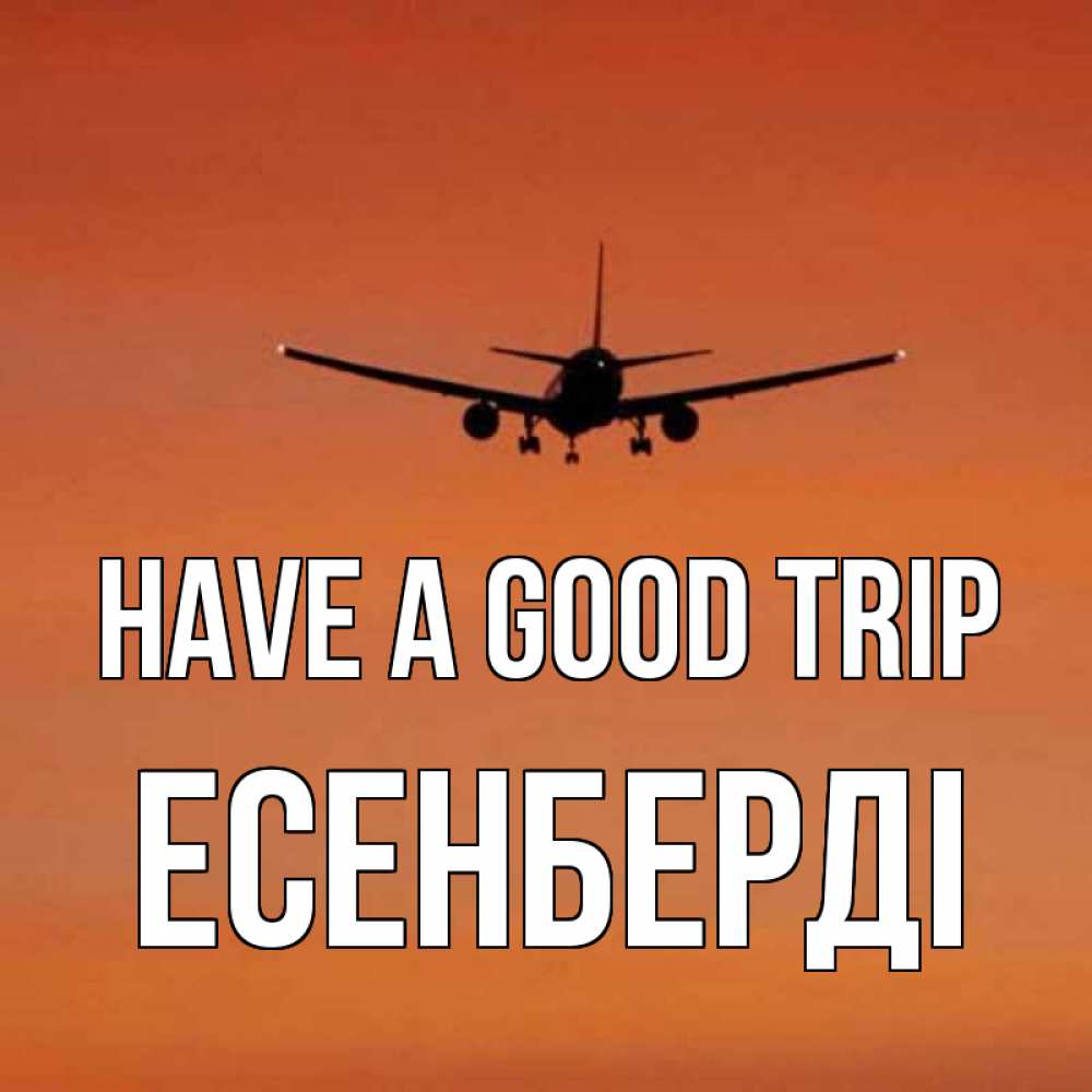 Greetings card с именем, Есенберді Have a good trip силуэт самолета Greetings with text for free download 