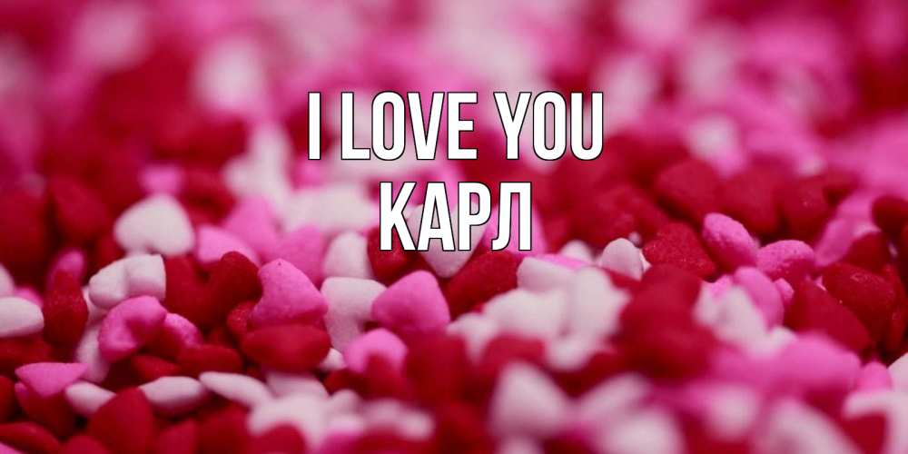Greetings card с именем, Карл I love you красивая открытка с признанием в любви Greetings with text for free download 
