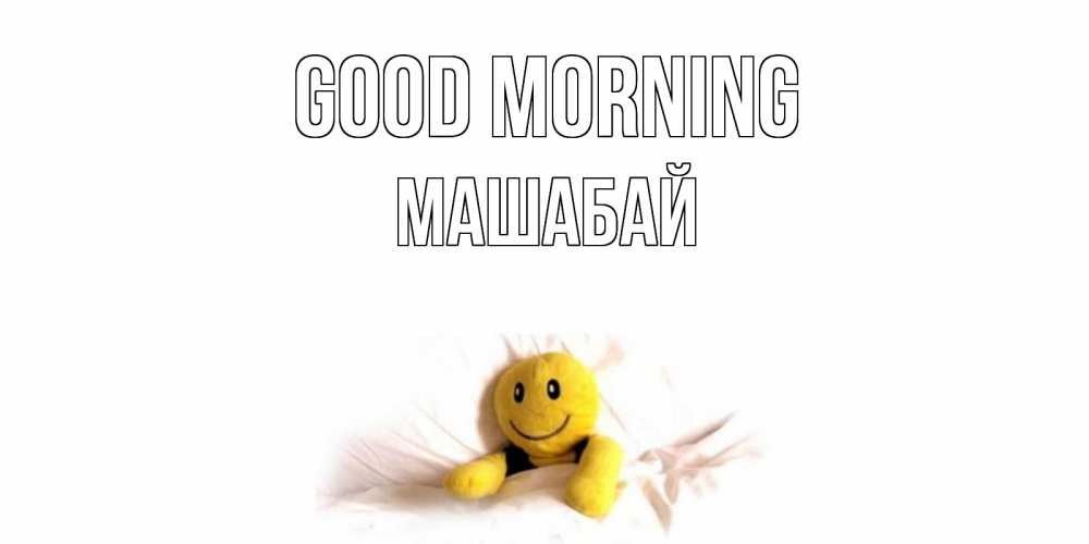 Greetings card с именем, МАШАБАЙ Good morning смайл, кровать Greetings with text for free download 