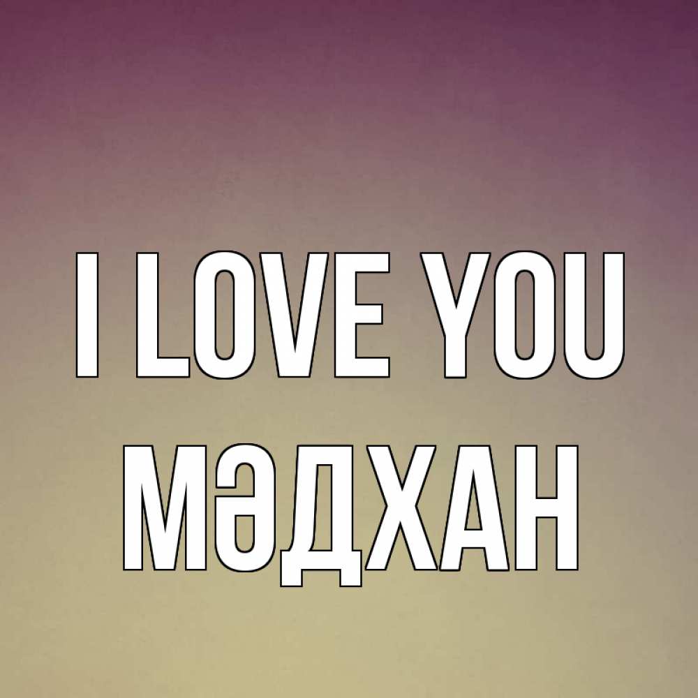 Greetings card с именем, МӘДХАН I love you для любимой Greetings with text for free download 