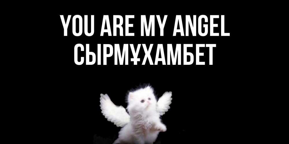Greetings card с именем, СЫРМҰХАМБЕТ You are my angel Кот ангел Greetings with text for free download 