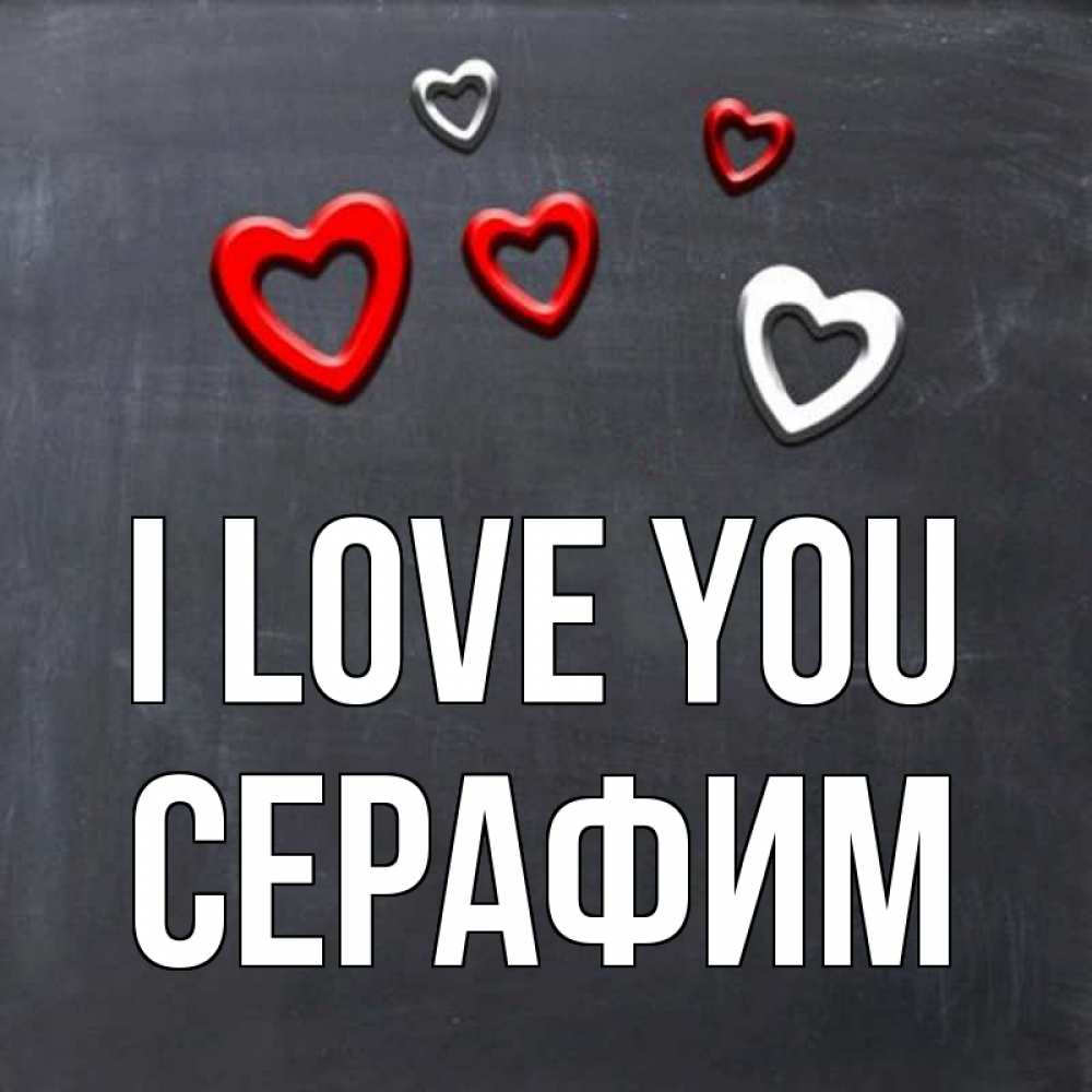 Greetings card с именем, Серафим I love you сердечки белые и красные Greetings with text for free download 