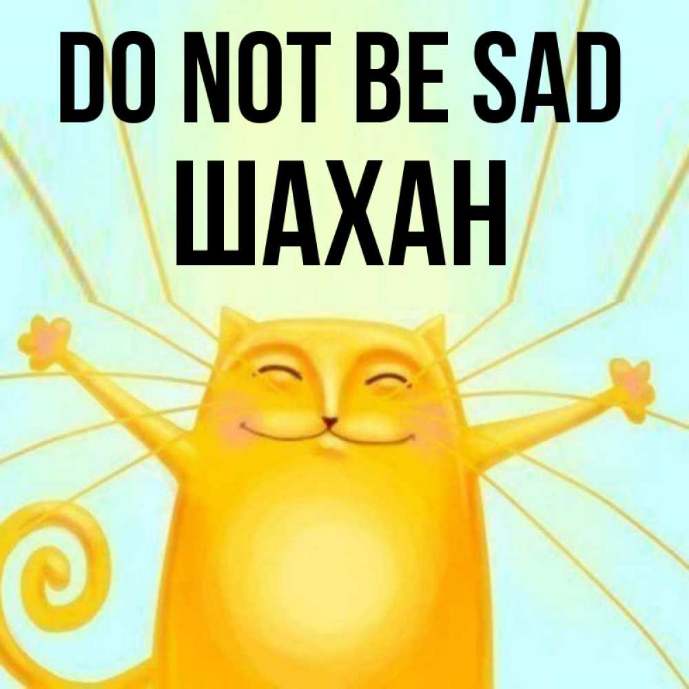 Greetings card с именем, ШАХАН Do not be sad обнимашки усатые Greetings with text for free download 