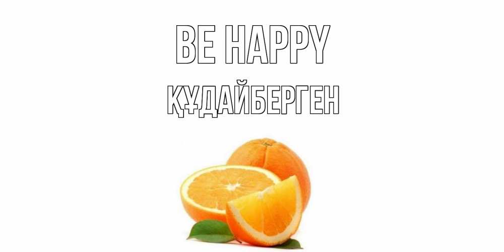 Greetings card с именем, ҚҰДАЙБЕРГЕН Be happy мандарин Greetings with text for free download 