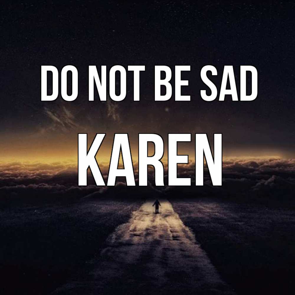 Greetings card с именем, Karen Do not be sad дорога в никуда Greetings with text for free download 
